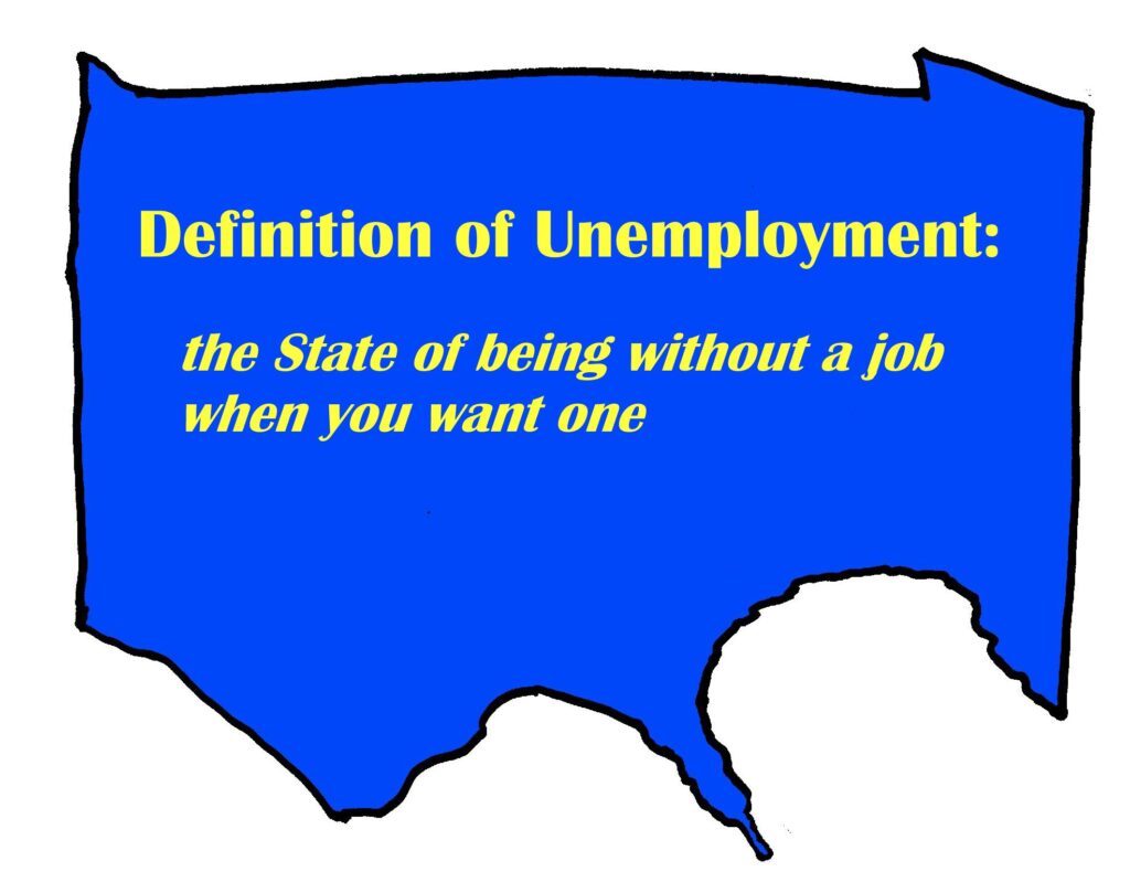 Definition of Unemployment: the State of being without a job when you want one