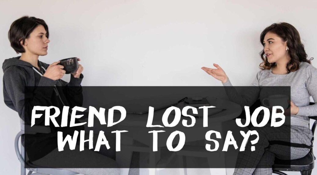 What to say to a friend who lost their job